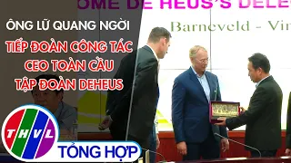 Ông Lữ Quang Ngời tiếp đoàn CEO toàn cầu tập đoàn Deheus