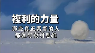 那些真正厲害的人，都擁有複利思維。只知道埋頭苦幹的人，路會越走越窄。