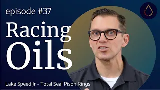 Episode 037  |  Racing Oils with Lake Speed Jr (Total Seal Piston Rings)