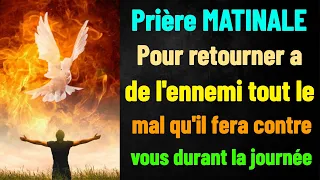 Prière Matinale pour Retourner a l'Ennemi tout le mal qu'il fera contre vous durant votre Journée