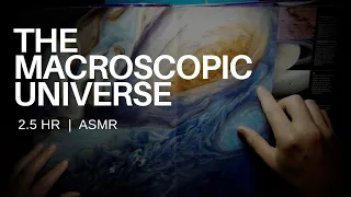 The Macroscopic Universe (2.5 Hours) | ASMR