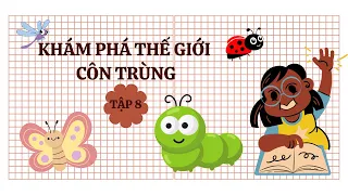 CÙNG BÉ KHÁM PHÁ THẾ GIỚI CÔN TRÙNG!