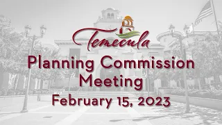 Temecula Planning Commission Meeting - February 15, 2023