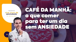 CAFÉ DA MANHÃ CONTRA ANSIEDADE: o que comer no começo do dia?