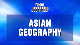 Final Jeopardy!: Asian Geography | JEOPARDY!