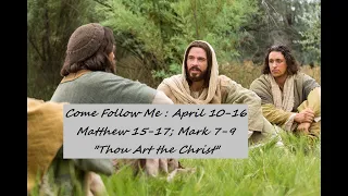 Come Follow Me  April 10-16:Matthew 15-17; Mark 7-9  "Thou Art the Christ"