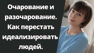 Как перестать идеализировать людей? Идеализация и обесценивание. Психологические защиты.