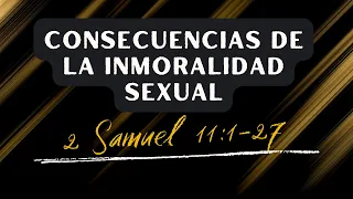 CONSECUENCIAS DE LA INMORALIDAD SEXUAL (ADULTERIO)  (014)  2 SAMUEL 11: 1-27 ADULTERIO