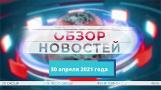 Обзор новостей на 30 апреля 2021 года