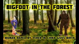 BIGFOOT IN THE FOREST - WOMAN RAPED BY A YEREN IN CHINA GIVES BIRTH