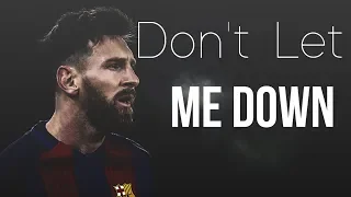 Lionel Messi ● Don't Let Me Down | Goals & Skills 2018 HD