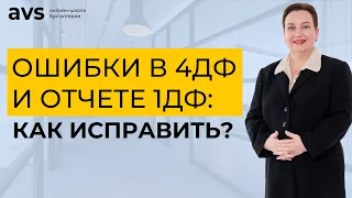 Исправляем ошибки в приложении 4ДФ отчета за 1 квартал и в отчете 1ДФ за периоды до 2021 года