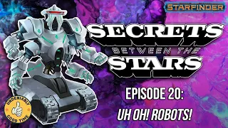 Secrets Between the Stars (Starfinder Enhanced) - Episode 20: Uh Oh! Robots!