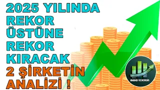 2025 YILINDA REKOR ÜSTÜNE REKOR KIRABİLECEK 2 ŞİRKETİN ANALİZİ !