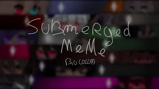 Submerged meme (Big collab)