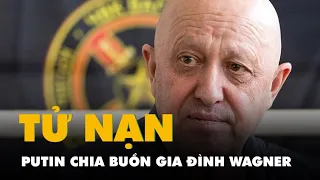 Ông Putin chia buồn với gia đình ông trùm Wagner