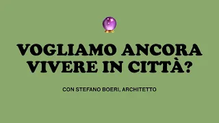 ORACOLO: VOGLIAMO ANCORA VIVERE IN CITTÀ?  con Stefano Boeri, architetto