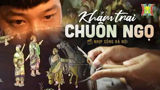 Làm khảm trai ở Chuôn Ngọ | Nhịp sống Hà Nội