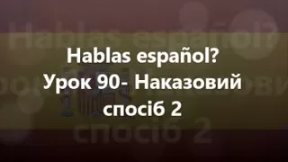 Іспанська мова: Урок 90 - Наказовий спосіб 2