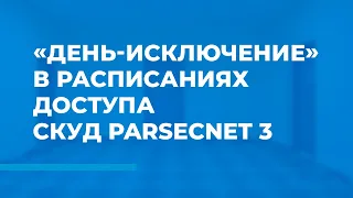 «День-исключение» в расписаниях доступа СКУД ParsecNET 3