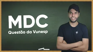 QUESTÃO VUNESP - MÁXIMO DIVISOR COMUM (MDC)