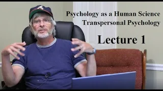 Psychology as a Human Science:  Transpersonal Psychology, Lecture 1