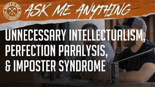 Unnecessary Intellectualism, Perfection Paralysis, and Imposter Syndrome