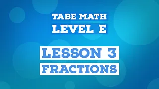 TABE Math - Level E  - Lesson 3 - Fractions