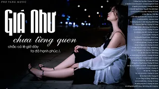 Giá Như Ngày Đó Mình Đừng Quen Nhau - 100 Bài Nhạc Trẻ Buồn Mới Nhất Tâm Trạng Không Nói Lên Lời