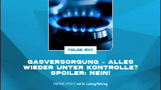 ENERGIE UPDATE #27 – Gasversorgung – alles wieder unter Kontrolle? Spoiler: Nein!