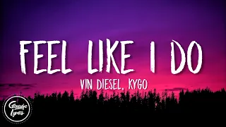 Vin Diesel, Kygo - Feel Like I Do (Lyrics)
