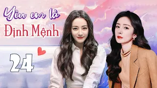 YÊU EM LÀ ĐỊNH MỆNH - Tập 24 | Siêu Phẩm Ngôn Tình Lãng Mạn Cực Hay | Dương Mịch, Địch Lệ Nhiệt Ba