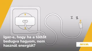 Igaz-e, hogy ha bedugva hagyod a töltődet, az nem használ energiát? - MVM Tények és tévhitek