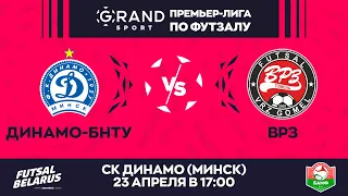 LIVE | Динамо-БНТУ - : - ВРЗ | GRANDSPORT-ПРЕМЬЕР-ЛИГА ПО ФУТЗАЛУ, 26-й тур. 23 апреля 17:00