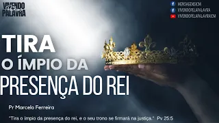 [Mensagem]Tira o ímpio da Presença do Rei - Pr Marcelo Ferreira