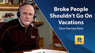 Broke People Shouldn't Go On Vacations - Dave Ramsey Rant