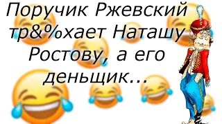 Поручик Ржевский тр@хает Наташу Ростову, а его деньщик... | Смешные Пошлые Анекдоты