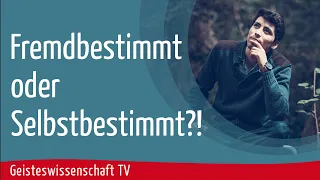 Geisteswissenschaft TV - Fremdbestimmt oder Selbstbestimmt?!