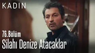 Silahı denize atacaklar - Kadın 76. Bölüm