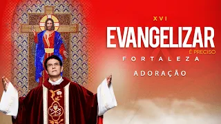 ADORAÇÃO AO SANTÍSSIMO  | XVI EVANGELIZAR É PRECISO FORTALEZA| @PadreManzottiOficial