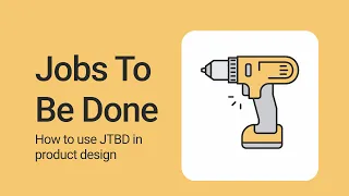 Jobs To Be Done | How to use JTBD in product design