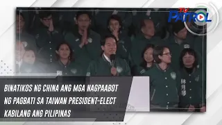 Binatikos ng China ang mga nagpaabot ng pagbati sa Taiwan President-elect kabilang ang Pilipinas