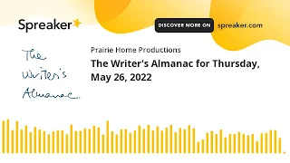 The Writer's Almanac for Thursday, May 26, 2022