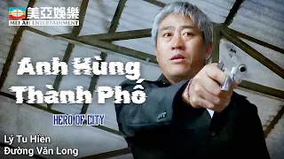 [Phim cuối tuần]Anh Hùng Thành Phố (Hero of City) Lý Tu Hiền | Đường Văn Long | Mei Ah Movie 2001