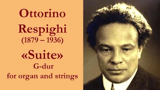 Ottorino Respighi : Suite in G major for String Orchestra and Organ P. 58 (1905)