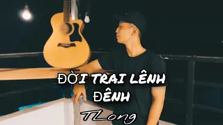 ĐỜI TRAI LÊNH ĐÊNH - TLONG 「New Version Ballad」| Đời Thân Trai Bao Nhiêu Gánh Vác!