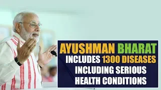 Ayushman Bharat includes 1300 diseases including serious health conditions