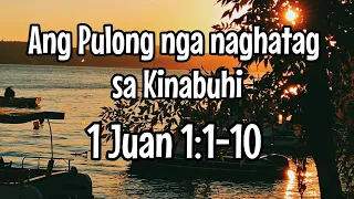 1 Juan 1:1-10 | Ang Pulong nga naghatag sa Kinabuhi | Bisaya Translation