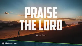 Praise The Lord - Micah Tyler | Christian Lyric Video