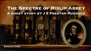 The Spectre of Rislip Abbey | A Ghost Story by J. E. Preston Muddock | A Bitesized Audio Production